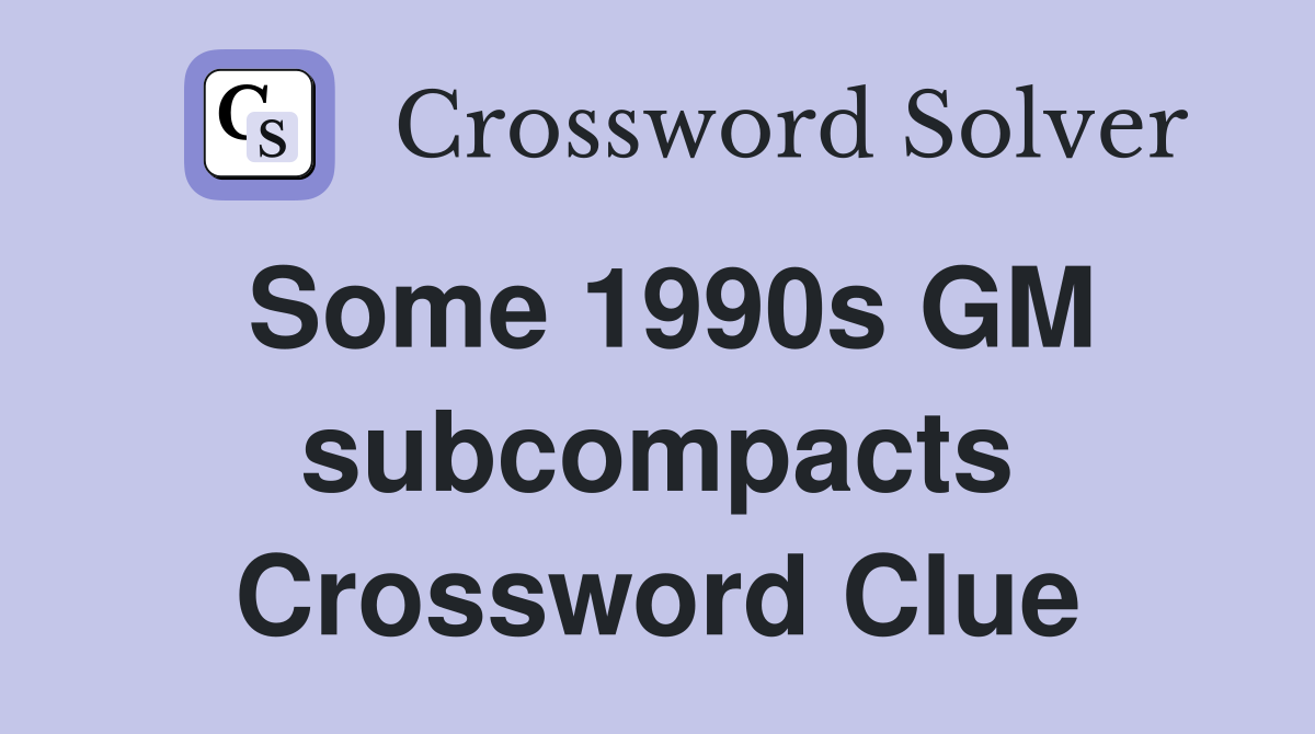 Some 1990s GM subcompacts - Crossword Clue Answers - Crossword Solver